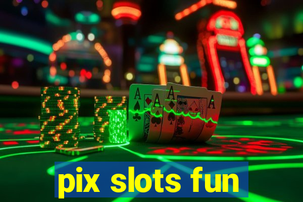 pix slots fun